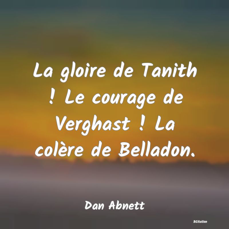 image de citation: La gloire de Tanith ! Le courage de Verghast ! La colère de Belladon.