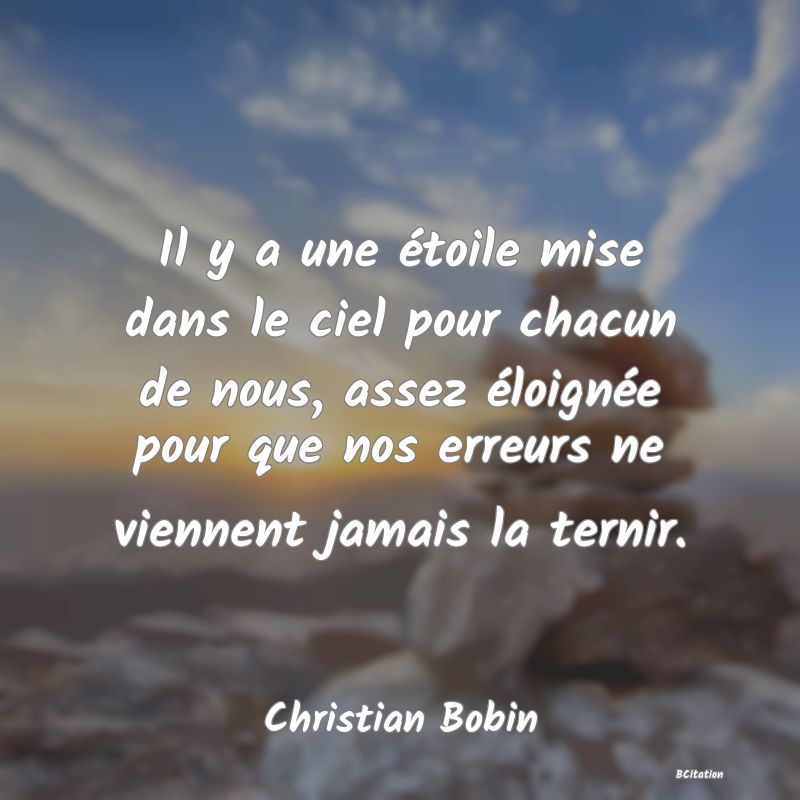 image de citation: Il y a une étoile mise dans le ciel pour chacun de nous, assez éloignée pour que nos erreurs ne viennent jamais la ternir.