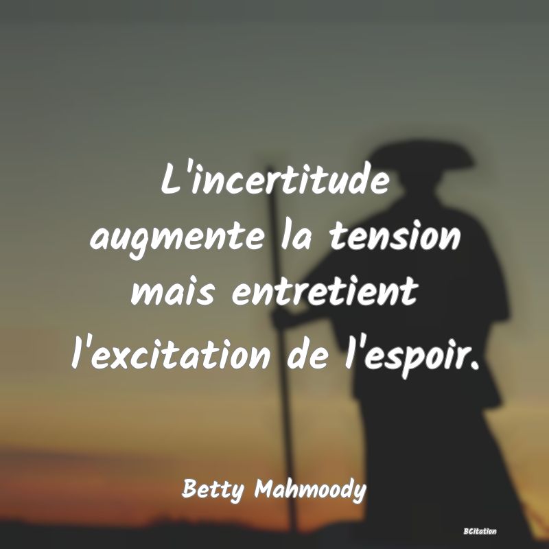 image de citation: L'incertitude augmente la tension mais entretient l'excitation de l'espoir.