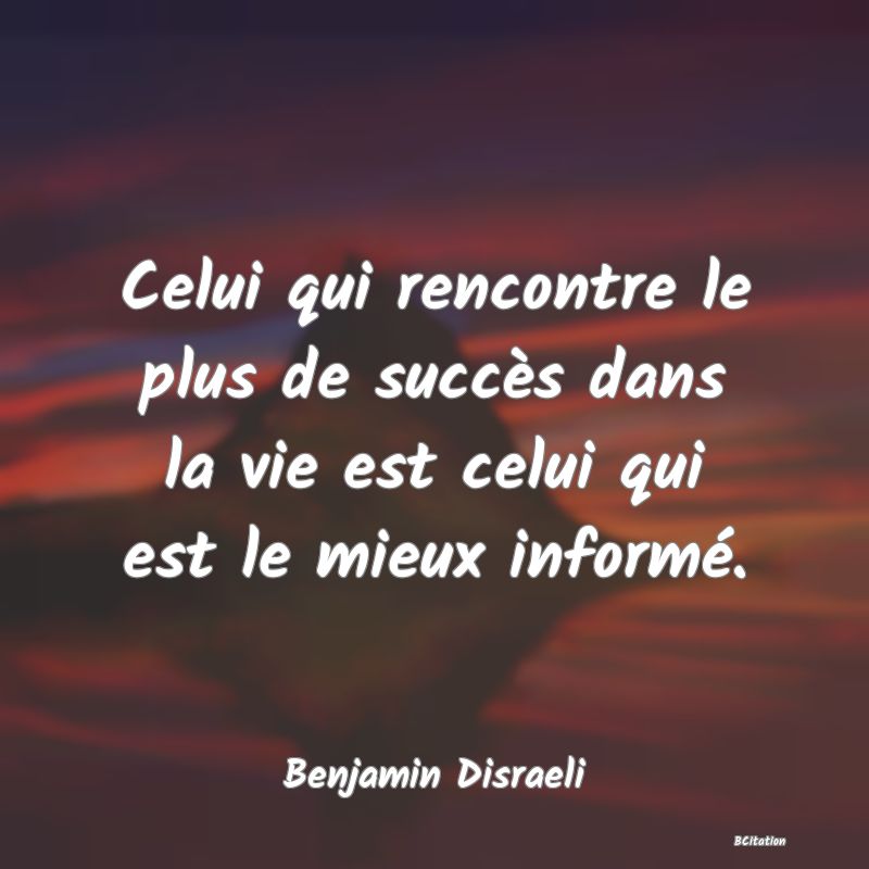 image de citation: Celui qui rencontre le plus de succès dans la vie est celui qui est le mieux informé.