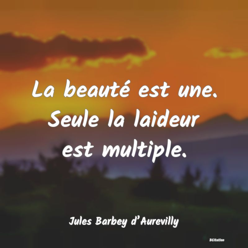 image de citation: La beauté est une. Seule la laideur est multiple.