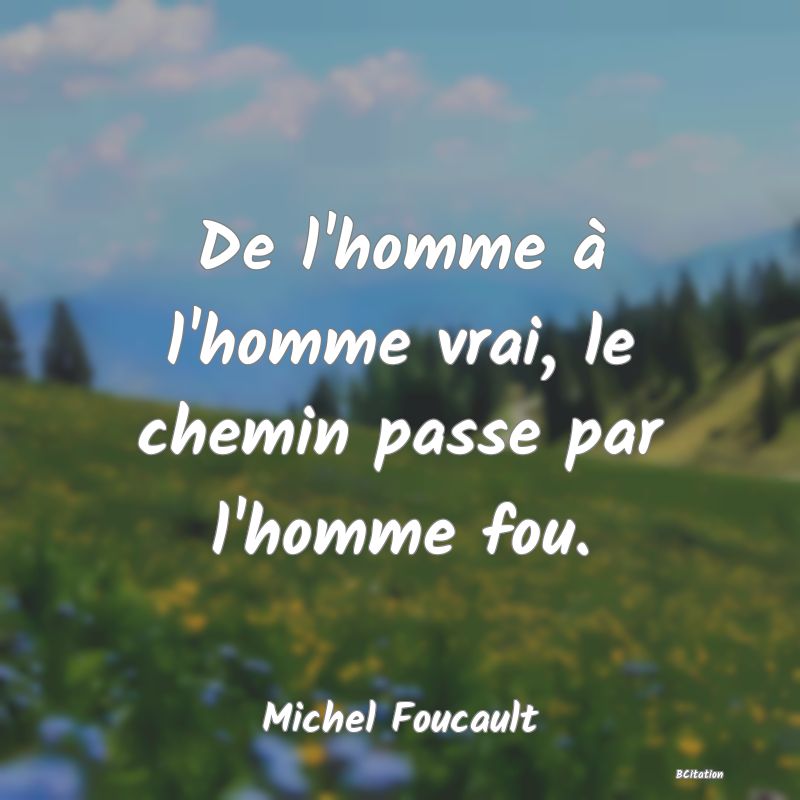 image de citation: De l'homme à l'homme vrai, le chemin passe par l'homme fou.