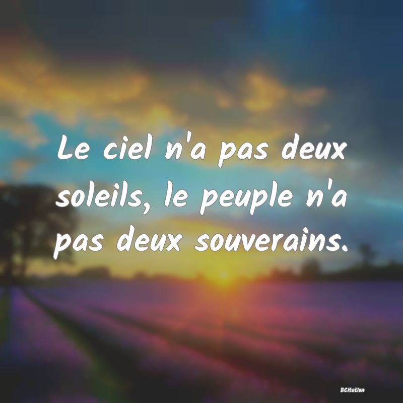 Belle Citation - Le ciel n'a pas deux soleils, le peuple n'a pas deux souverains. - 