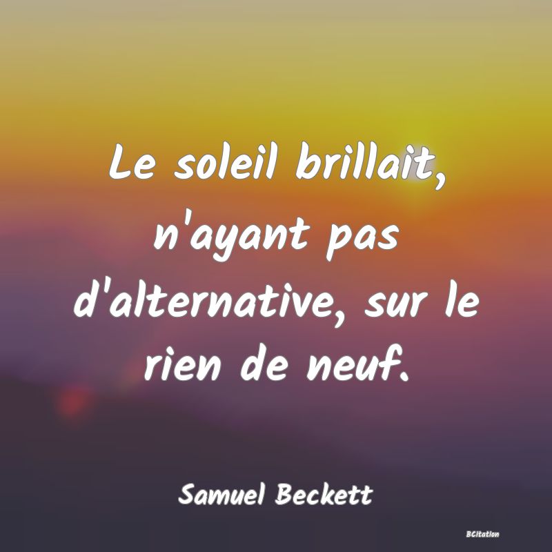 image de citation: Le soleil brillait, n'ayant pas d'alternative, sur le rien de neuf.