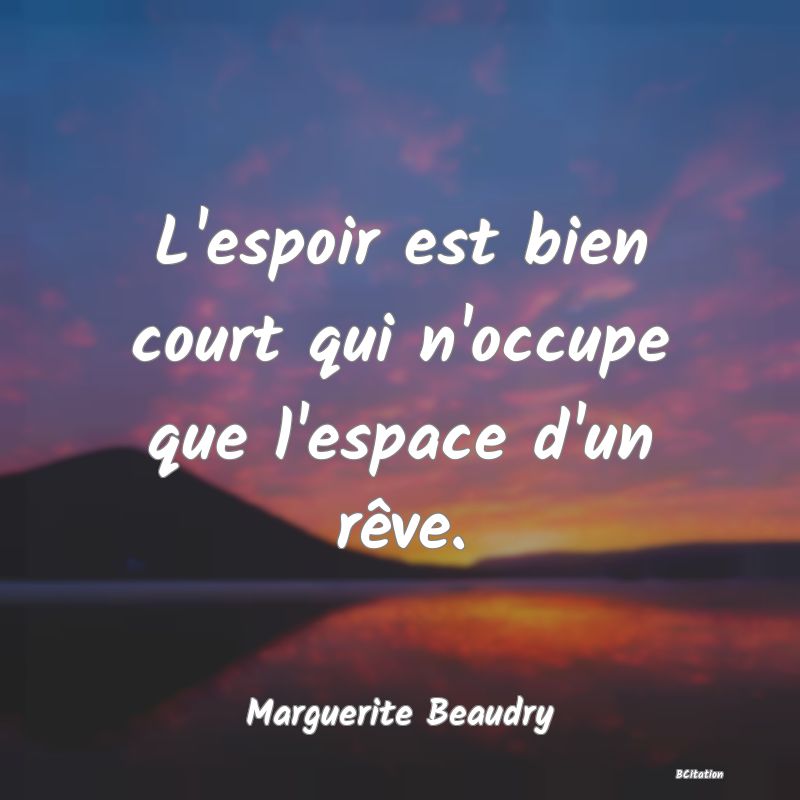 Belle Citation - L'espoir est bien court qui n'occupe que l'espace d'un rêve. - Marguerite Beaudry
