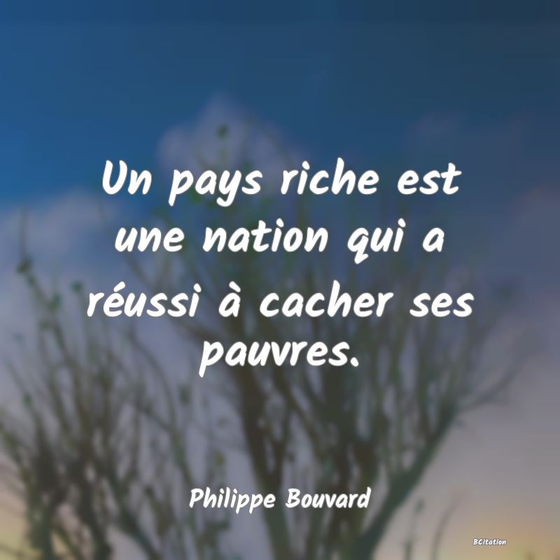 image de citation: Un pays riche est une nation qui a réussi à cacher ses pauvres.