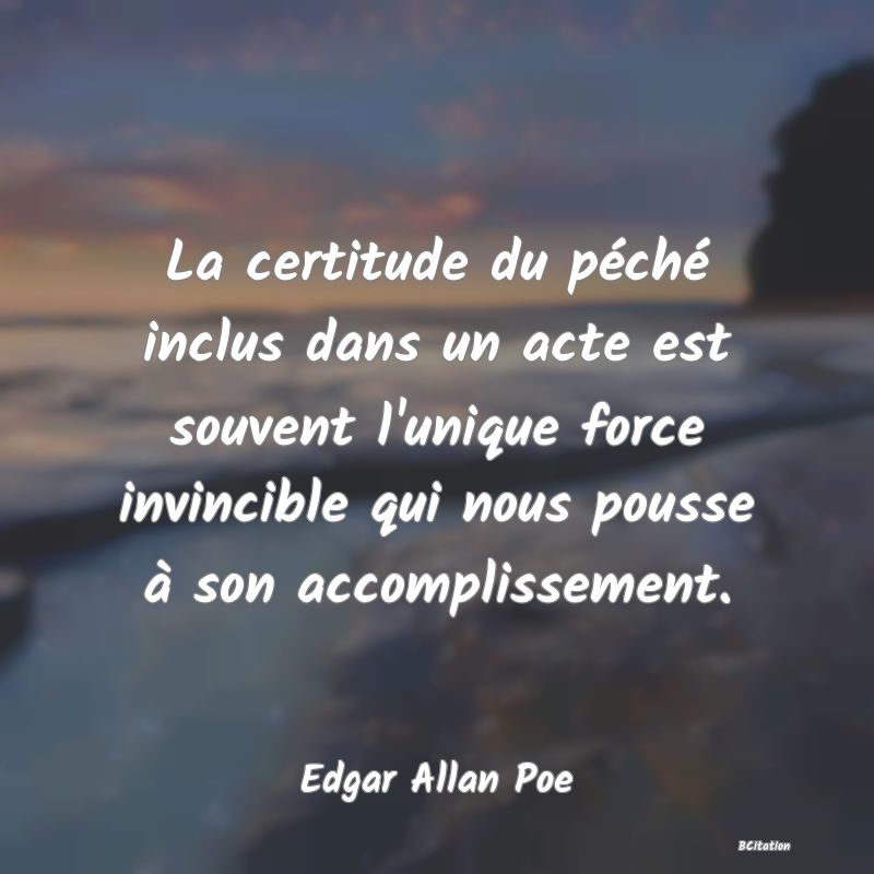 image de citation: La certitude du péché inclus dans un acte est souvent l'unique force invincible qui nous pousse à son accomplissement.