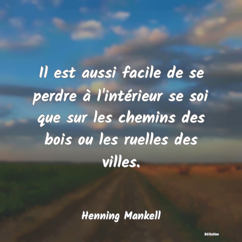 image de citation: Il est aussi facile de se perdre à l'intérieur se soi que sur les chemins des bois ou les ruelles des villes.