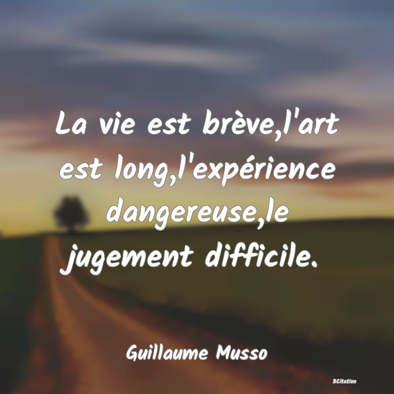 image de citation: La vie est brève,l'art est long,l'expérience dangereuse,le jugement difficile.