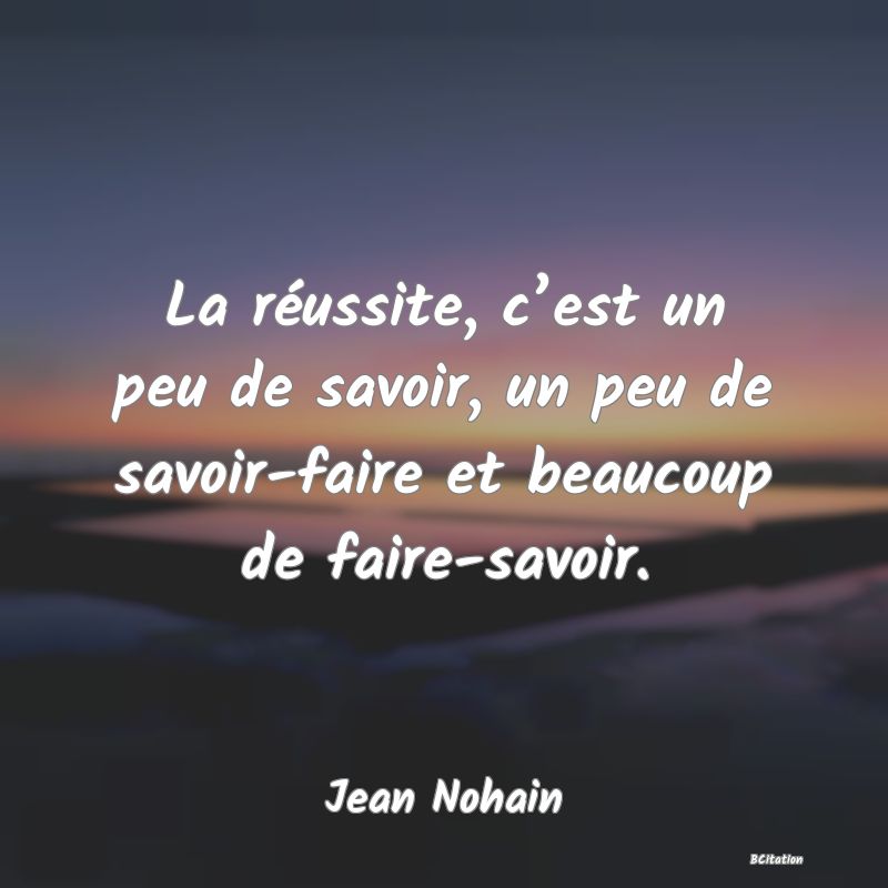 image de citation: La réussite, c’est un peu de savoir, un peu de savoir-faire et beaucoup de faire-savoir.