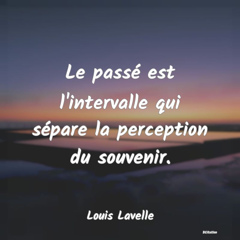 image de citation: Le passé est l'intervalle qui sépare la perception du souvenir.