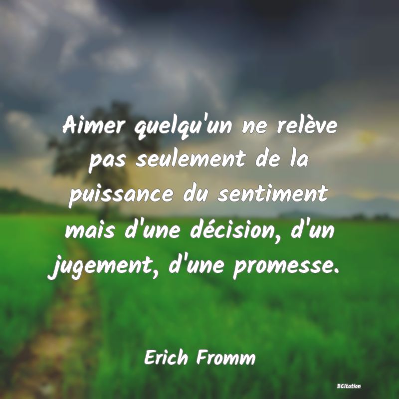 image de citation: Aimer quelqu'un ne relève pas seulement de la puissance du sentiment mais d'une décision, d'un jugement, d'une promesse.