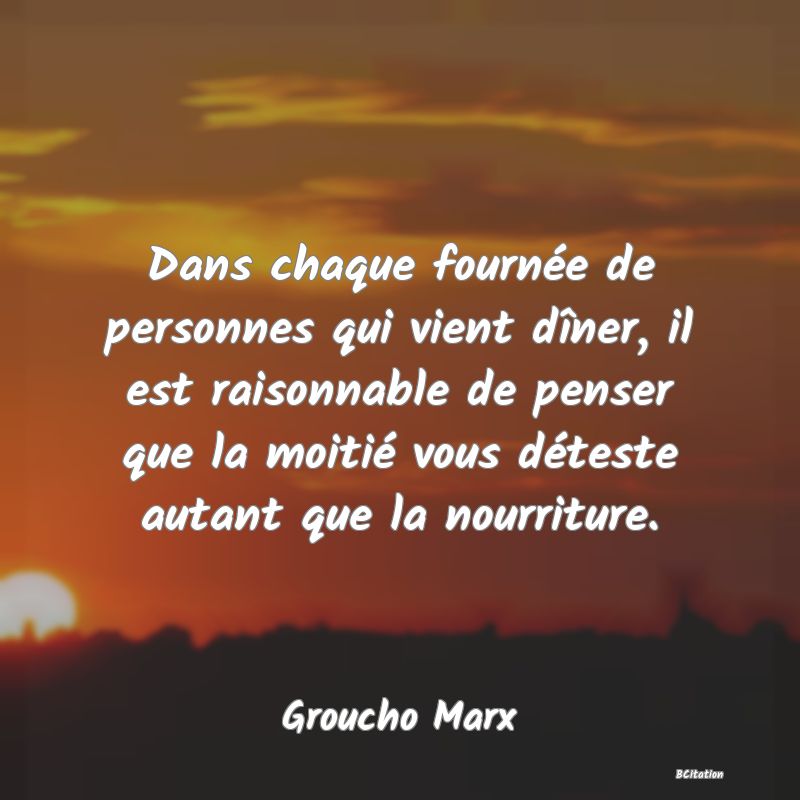 image de citation: Dans chaque fournée de personnes qui vient dîner, il est raisonnable de penser que la moitié vous déteste autant que la nourriture.