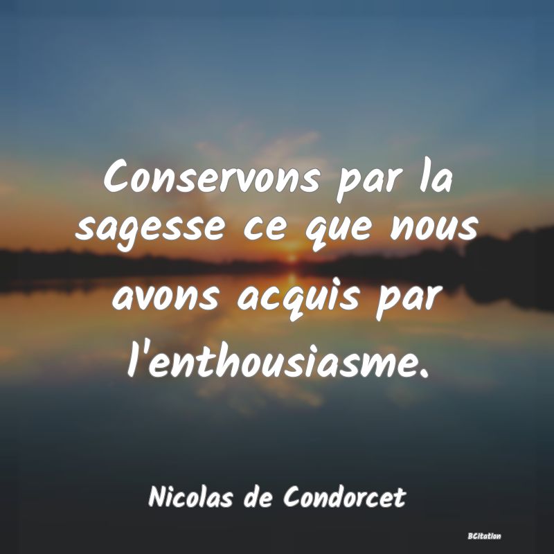 image de citation: Conservons par la sagesse ce que nous avons acquis par l'enthousiasme.