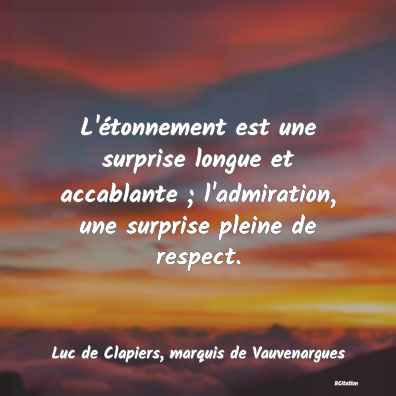 image de citation: L'étonnement est une surprise longue et accablante ; l'admiration, une surprise pleine de respect.