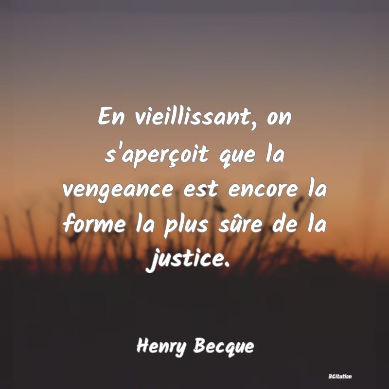 image de citation: En vieillissant, on s'aperçoit que la vengeance est encore la forme la plus sûre de la justice.