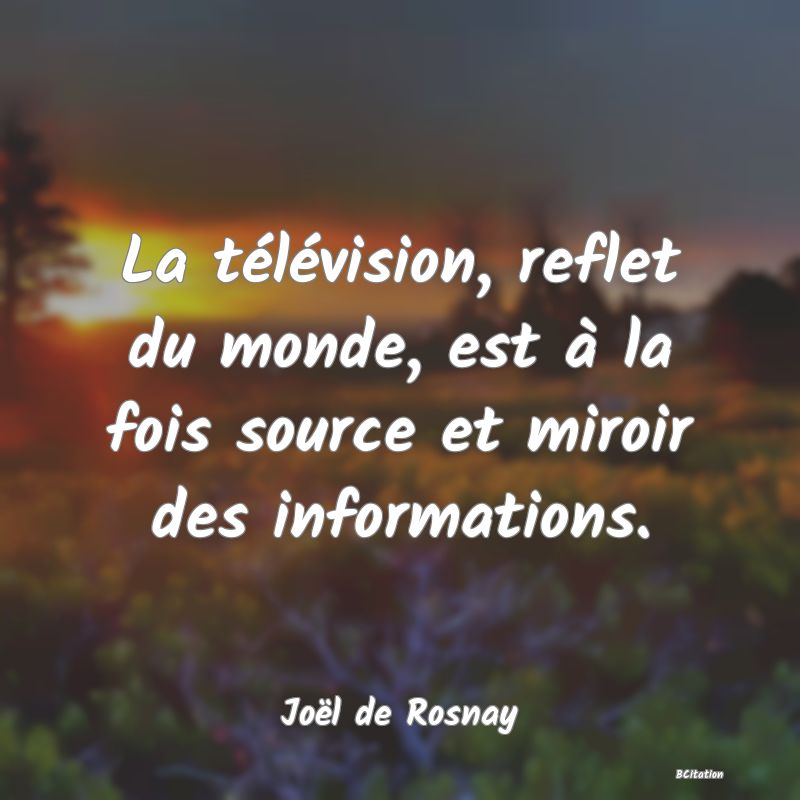 image de citation: La télévision, reflet du monde, est à la fois source et miroir des informations.