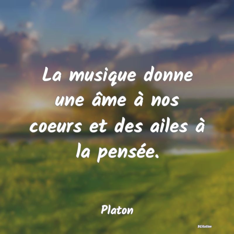 image de citation: La musique donne une âme à nos coeurs et des ailes à la pensée.