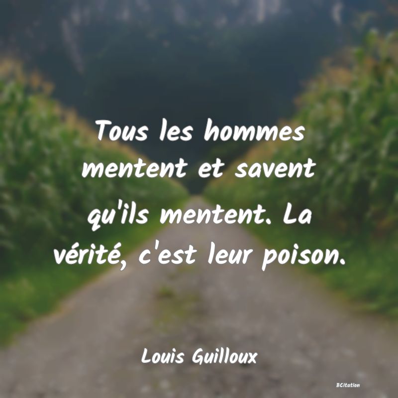 image de citation: Tous les hommes mentent et savent qu'ils mentent. La vérité, c'est leur poison.