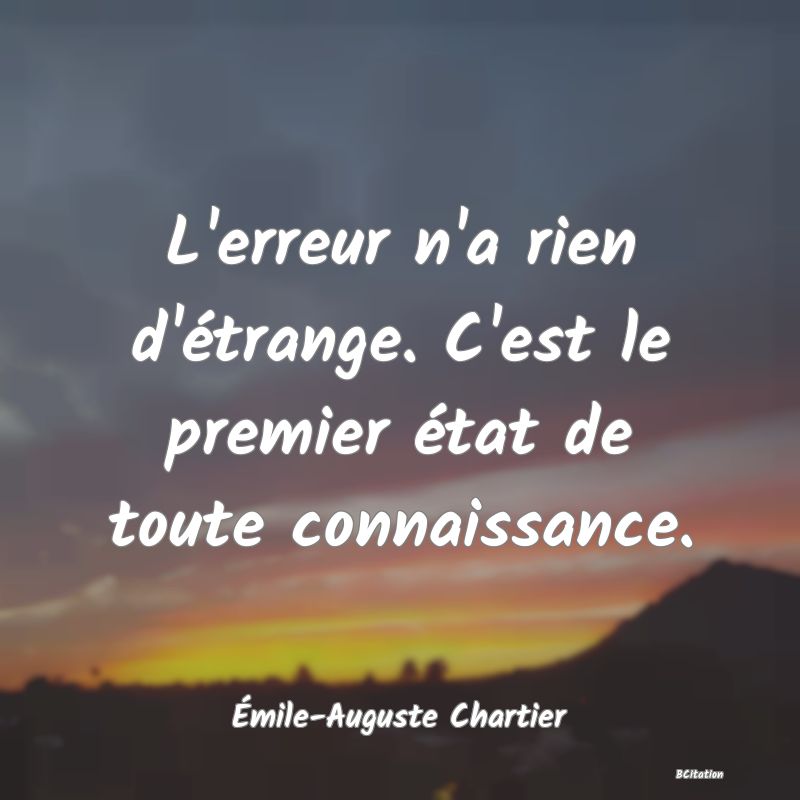 image de citation: L'erreur n'a rien d'étrange. C'est le premier état de toute connaissance.