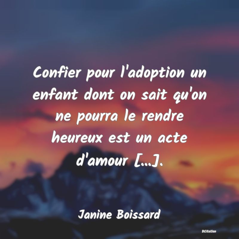 image de citation: Confier pour l'adoption un enfant dont on sait qu'on ne pourra le rendre heureux est un acte d'amour [...].