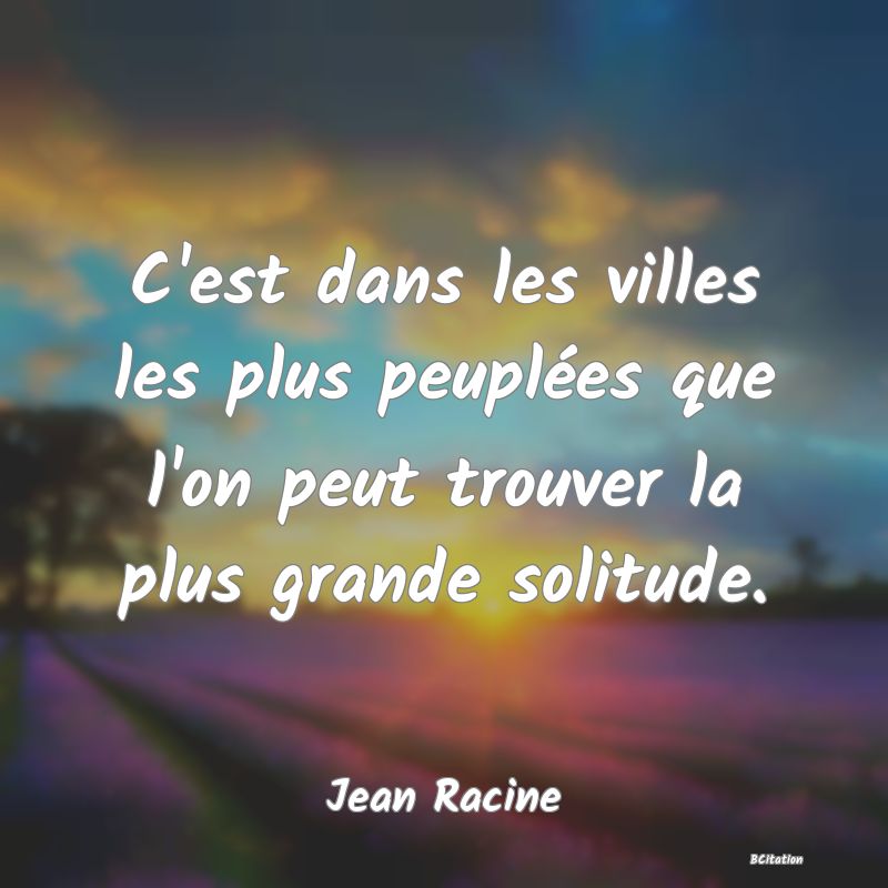 image de citation: C'est dans les villes les plus peuplées que l'on peut trouver la plus grande solitude.