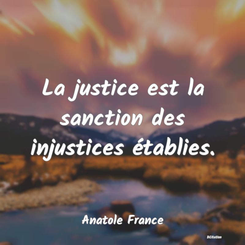 image de citation: La justice est la sanction des injustices établies.
