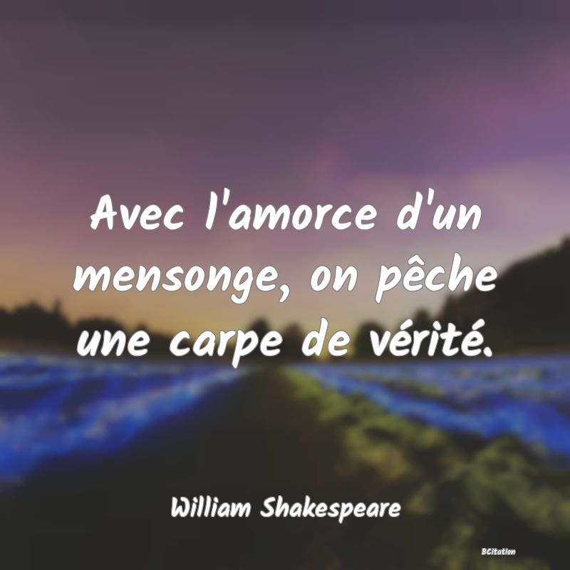 image de citation: Avec l'amorce d'un mensonge, on pêche une carpe de vérité.