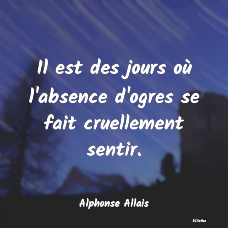 image de citation: Il est des jours où l'absence d'ogres se fait cruellement sentir.