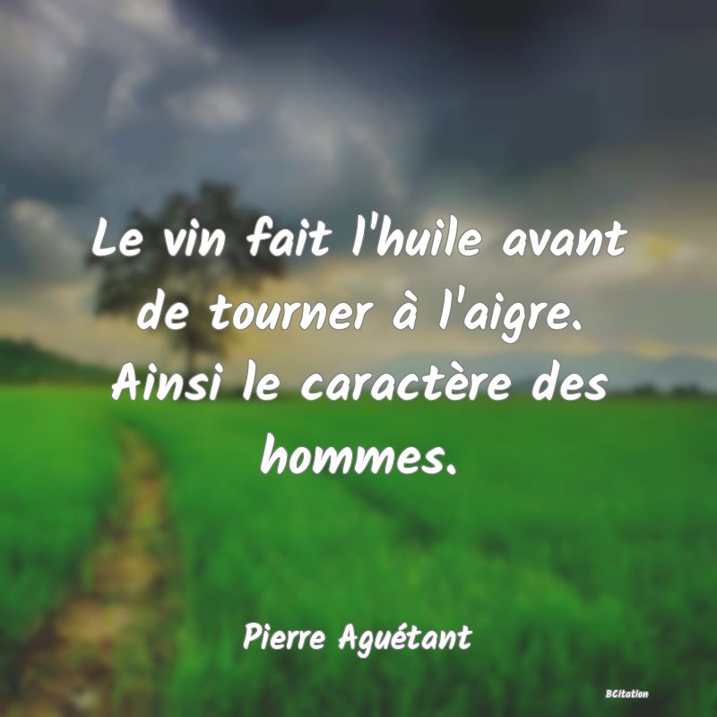 image de citation: Le vin fait l'huile avant de tourner à l'aigre. Ainsi le caractère des hommes.