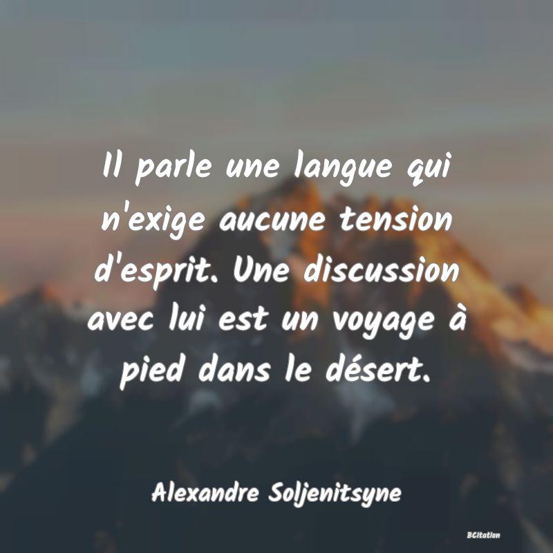 image de citation: Il parle une langue qui n'exige aucune tension d'esprit. Une discussion avec lui est un voyage à pied dans le désert.