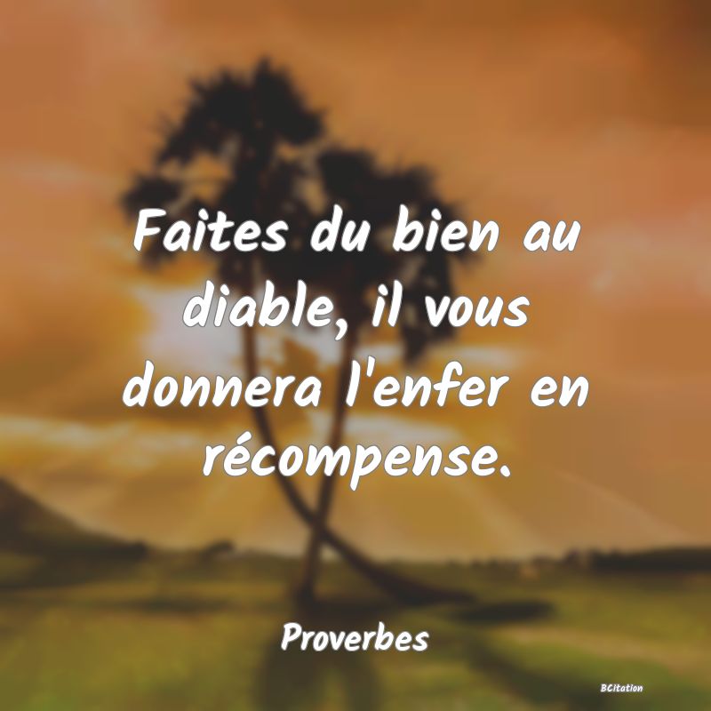 Belle Citation - Faites du bien au diable, il vous donnera l'enfer en récompense. - Proverbes