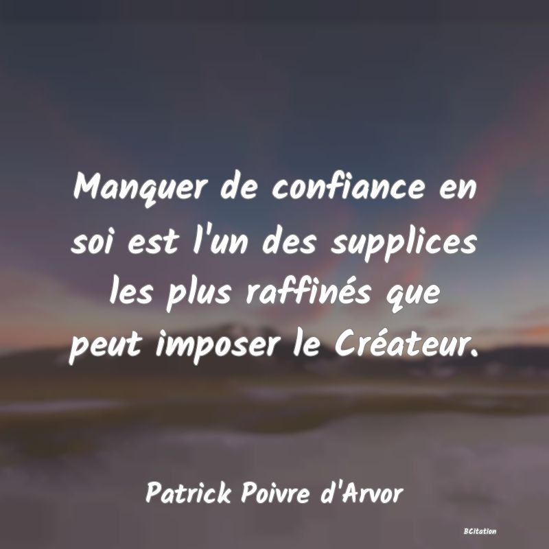 image de citation: Manquer de confiance en soi est l'un des supplices les plus raffinés que peut imposer le Créateur.