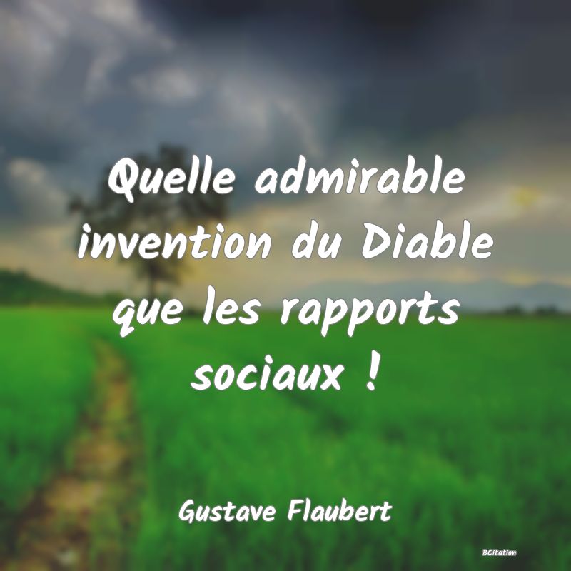 image de citation: Quelle admirable invention du Diable que les rapports sociaux !