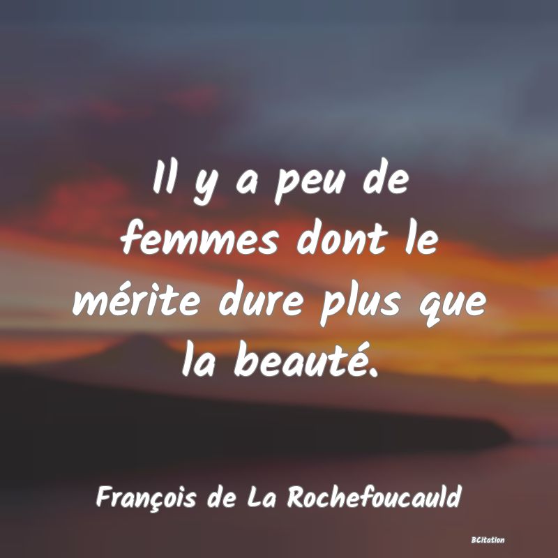 image de citation: Il y a peu de femmes dont le mérite dure plus que la beauté.