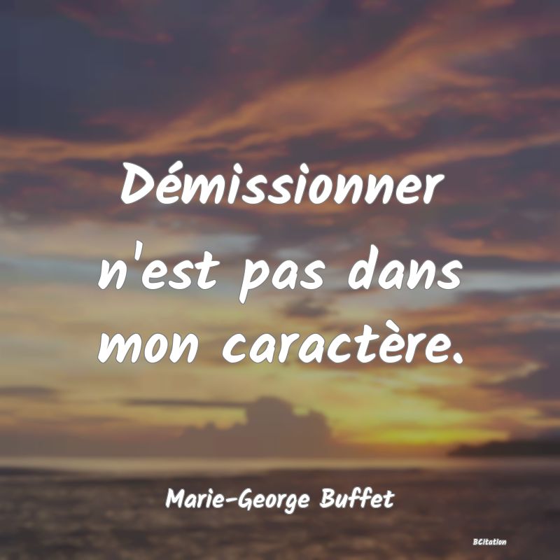 image de citation: Démissionner n'est pas dans mon caractère.