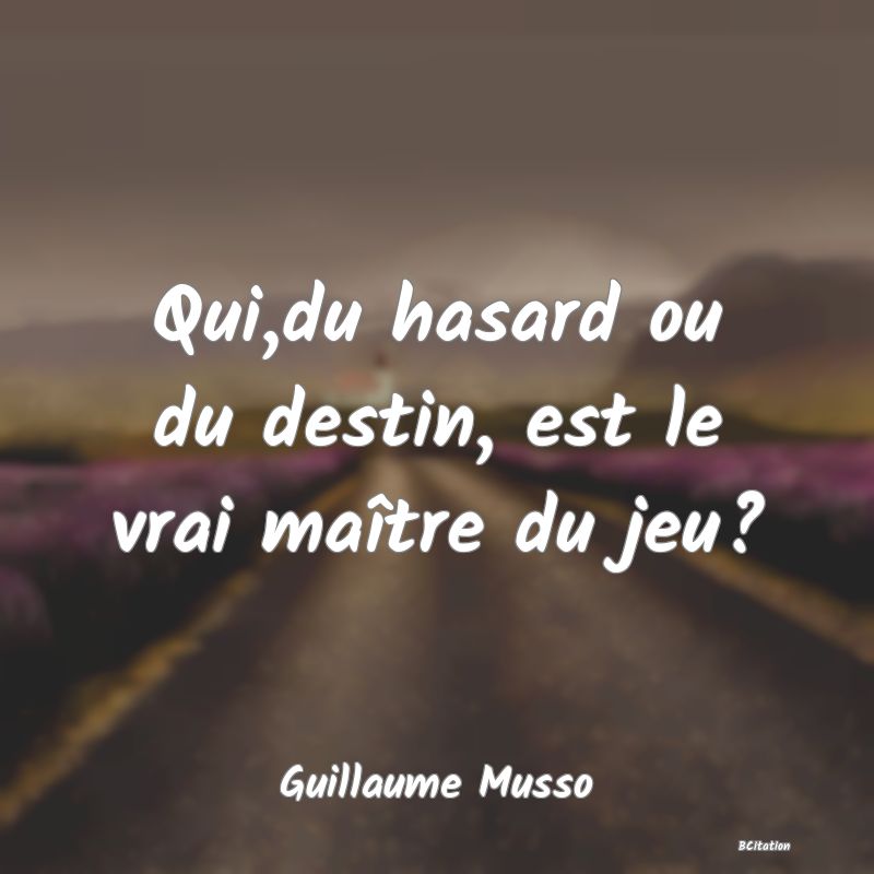 image de citation: Qui,du hasard ou du destin, est le vrai maître du jeu?