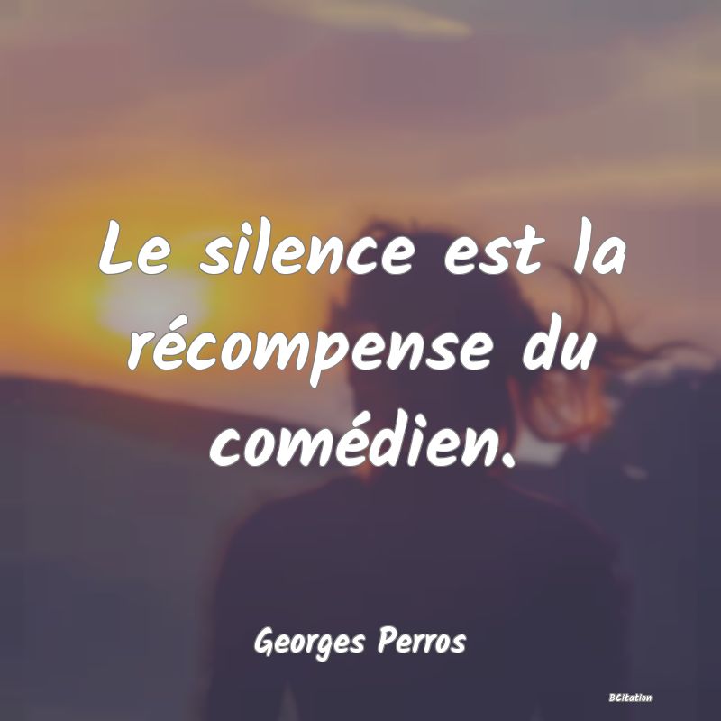 image de citation: Le silence est la récompense du comédien.