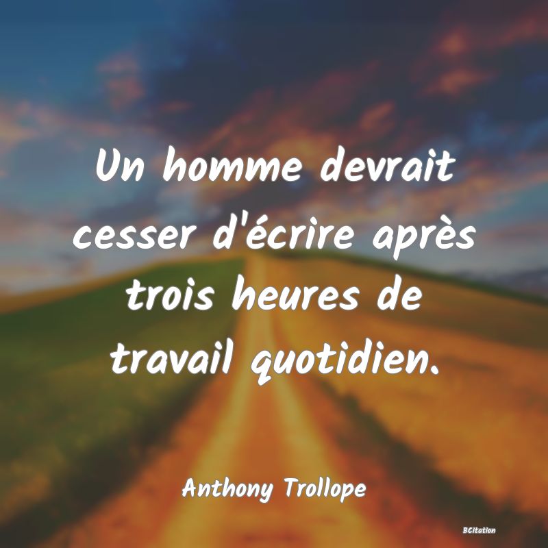 image de citation: Un homme devrait cesser d'écrire après trois heures de travail quotidien.