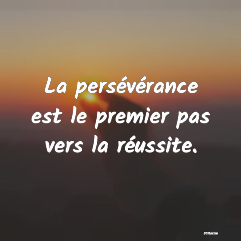 image de citation: La persévérance est le premier pas vers la réussite.