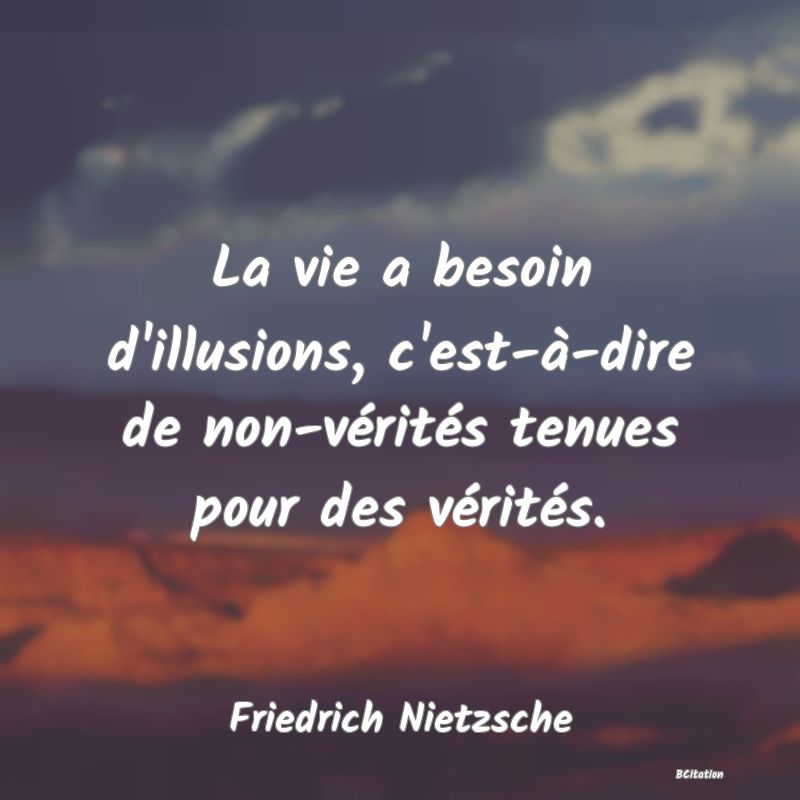 image de citation: La vie a besoin d'illusions, c'est-à-dire de non-vérités tenues pour des vérités.