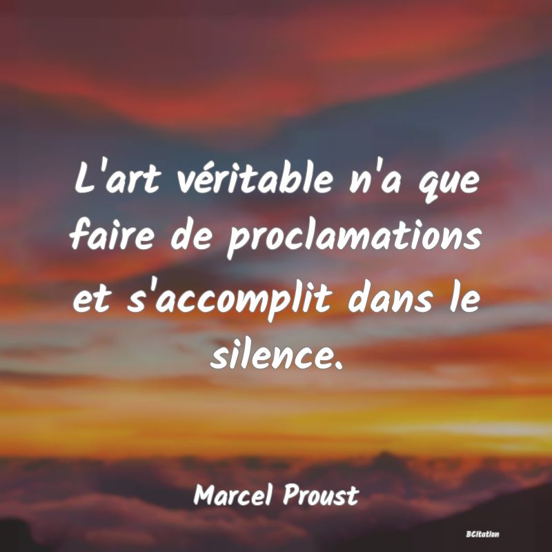 image de citation: L'art véritable n'a que faire de proclamations et s'accomplit dans le silence.