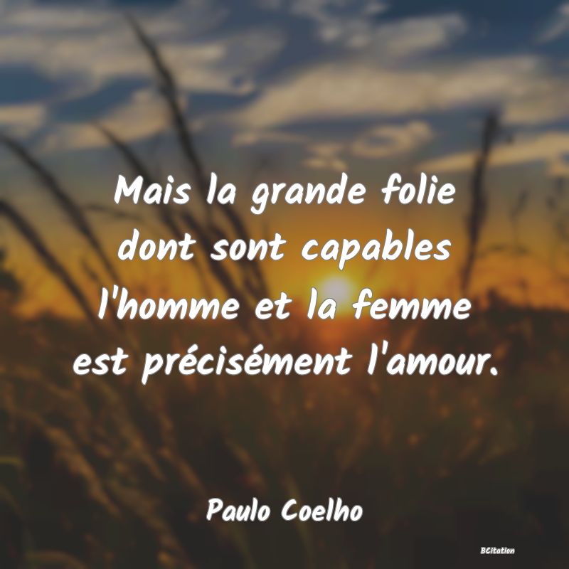 image de citation: Mais la grande folie dont sont capables l'homme et la femme est précisément l'amour.