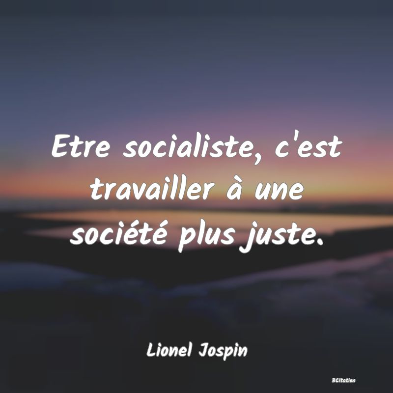 image de citation: Etre socialiste, c'est travailler à une société plus juste.