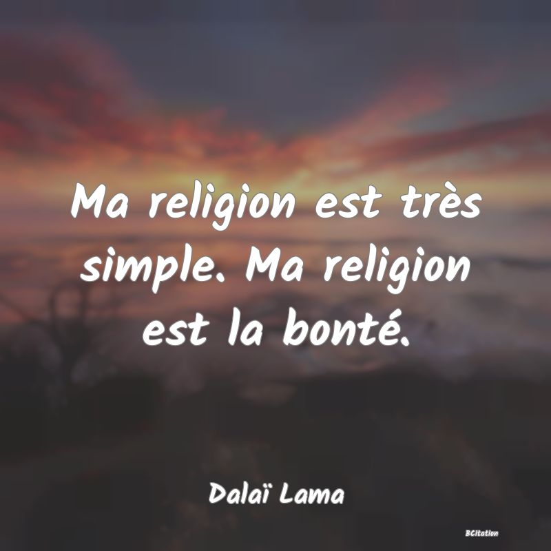 image de citation: Ma religion est très simple. Ma religion est la bonté.