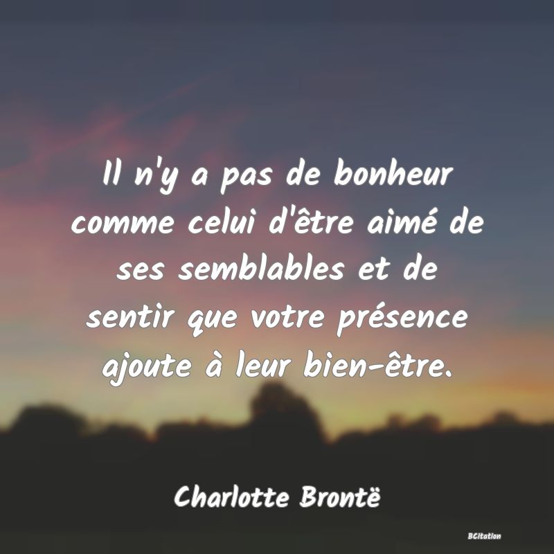 image de citation: Il n'y a pas de bonheur comme celui d'être aimé de ses semblables et de sentir que votre présence ajoute à leur bien-être.