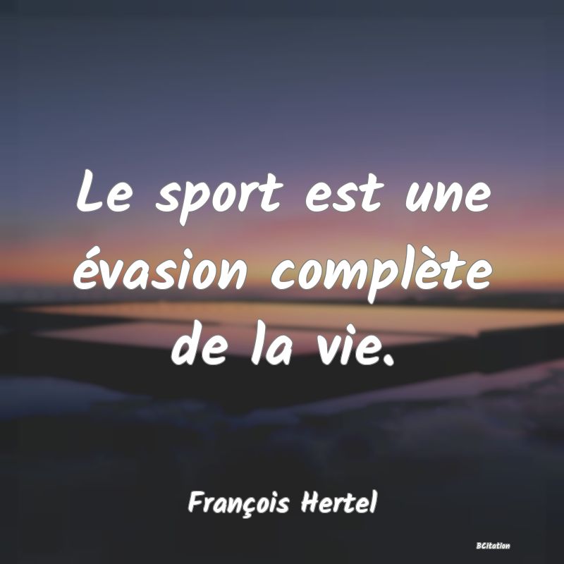 image de citation: Le sport est une évasion complète de la vie.