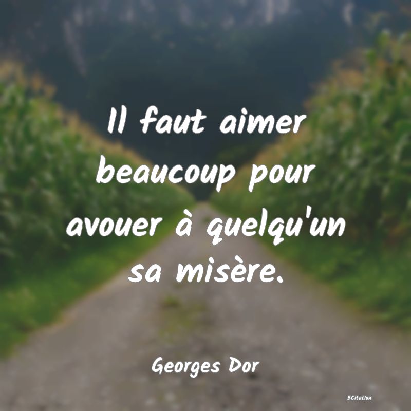 image de citation: Il faut aimer beaucoup pour avouer à quelqu'un sa misère.