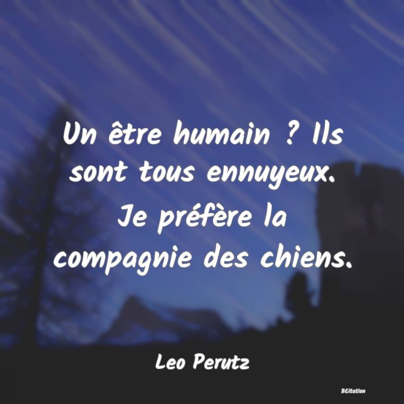 image de citation: Un être humain ? Ils sont tous ennuyeux. Je préfère la compagnie des chiens.