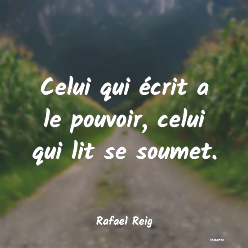 image de citation: Celui qui écrit a le pouvoir, celui qui lit se soumet.